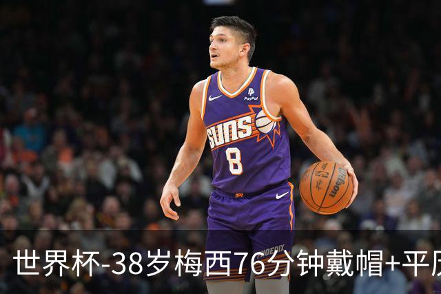 世界杯-38岁梅西76分钟戴帽+平历史纪录 阿根廷3-0阿尔及利亚